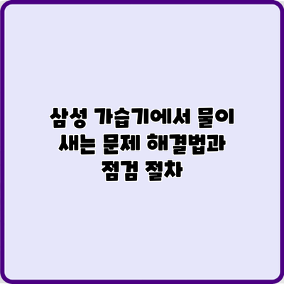 삼성 가습기에서 물이 새는 문제 해결법과 점검 절차