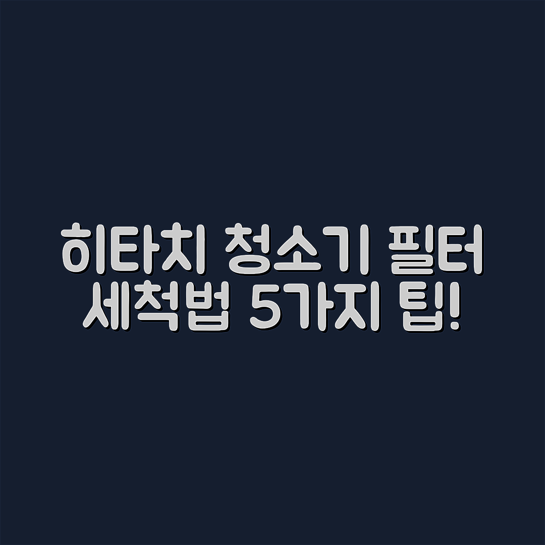 히타치 청소기 필터 세척법 5가지