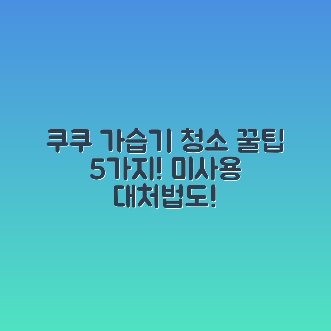 쿠쿠 가습기 필터 청소 5가지 꿀팁과 장기 미사용 대비법