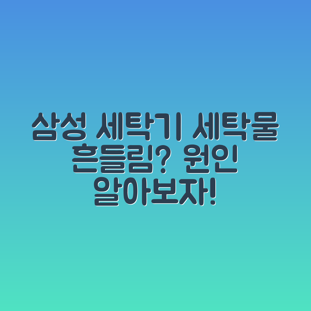 삼성 세탁기 세탁물 흔들림, 왜 발생할까요?