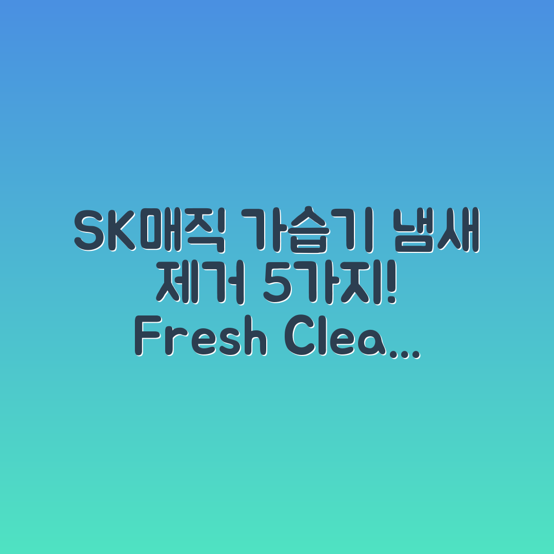 SK매직 가습기 냄새 제거 5가지 방법