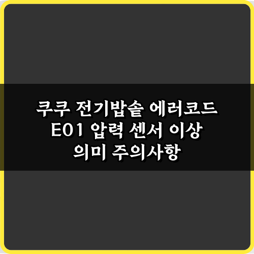 쿠쿠 전기밥솥 에러코드 E01 압력 센서 이상 의미, 3가지 해결법