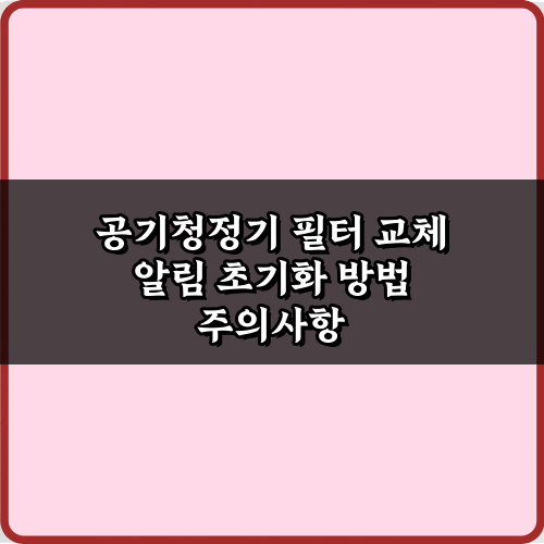 딱 3가지! 공기청정기 필터 교체 알림 초기화 방법 총정리