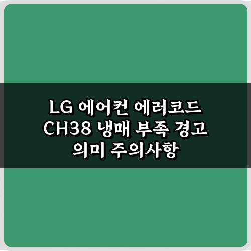 LG 에어컨 에러코드 CH38 냉매 부족 경고 의미, 5분 만에 해결하는 법