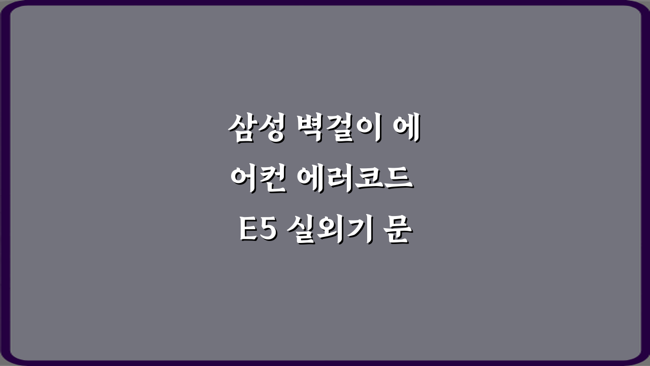 삼성 벽걸이 에어컨 에러코드 E5 실외기 문제 점검법 & 해결 5단계