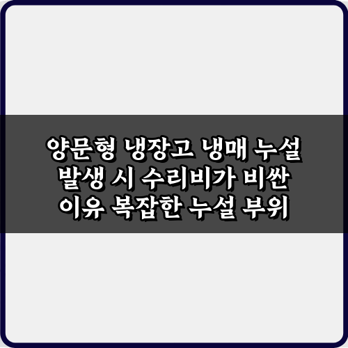 양문형 냉장고 냉매 누설 발생 시 수리비가 비싼 이유 5가지 총정리