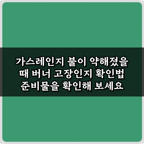 가스레인지 불이 약해졌을 때 버너 고장인지 확인법: 5가지 필수 체크리스트