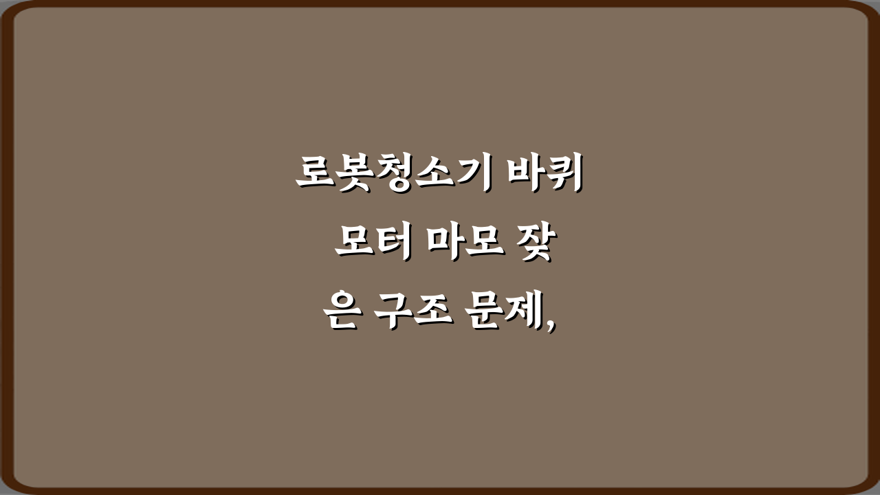 로봇청소기 바퀴 모터 마모 잦은 구조 문제, 3가지 해결 비법!