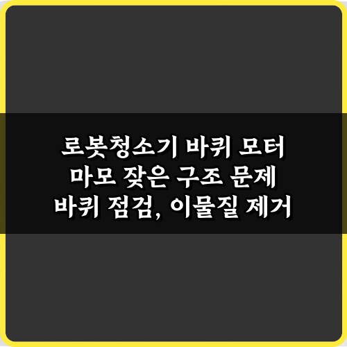 로봇청소기 바퀴 모터 마모 잦은 구조 문제, 3가지 해결 비법!