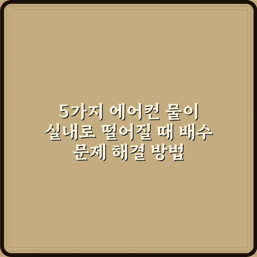 5가지 에어컨 물이 실내로 떨어질 때 배수 문제 해결 방법